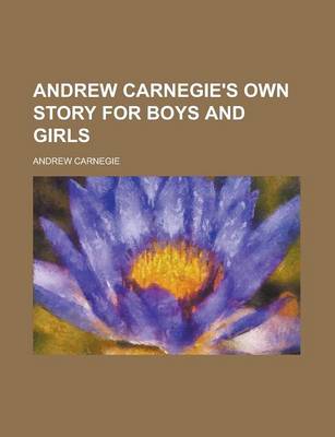 Book cover for Andrew Carnegie's Own Story for Boys and Girls