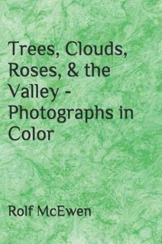 Cover of Trees, Clouds, Roses, & the Valley - Photographs in Color