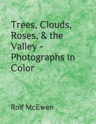 Book cover for Trees, Clouds, Roses, & the Valley - Photographs in Color