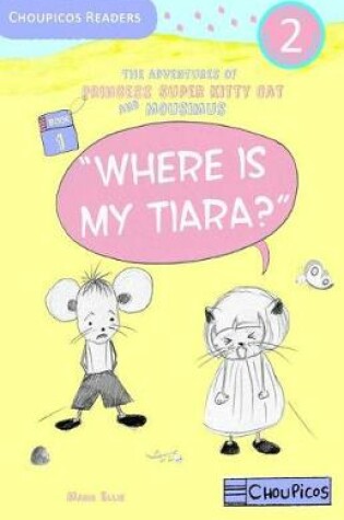 Cover of Where is My Tiara? The Adventures of Princess Super Kitty Cat and Mousimus Series for Beginner Readers