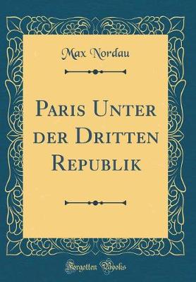 Book cover for Paris Unter Der Dritten Republik (Classic Reprint)