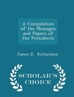 Book cover for A Compilation of the Messages and Papers of the Presidents - Scholar's Choice Edition