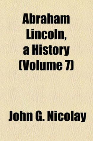 Cover of Abraham Lincoln, a History (Volume 7)