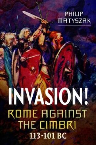 Cover of Invasion! Rome Against the Cimbri, 113-101 BC