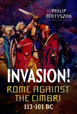 Book cover for Invasion! Rome Against the Cimbri, 113-101 BC