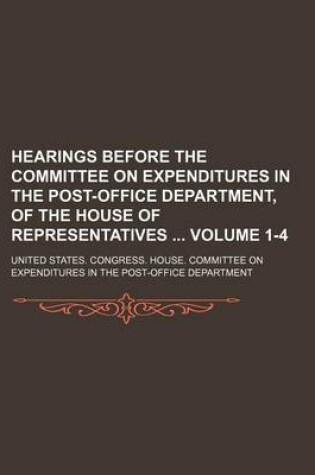 Cover of Hearings Before the Committee on Expenditures in the Post-Office Department, of the House of Representatives Volume 1-4