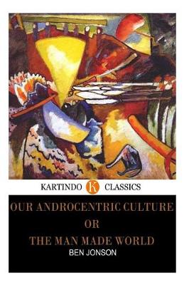 Book cover for Our Androcentric Culture or the Man Made World (Kartindo Classics)