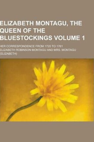 Cover of Elizabeth Montagu, the Queen of the Bluestockings; Her Correspondence from 1720 to 1761 Volume 1