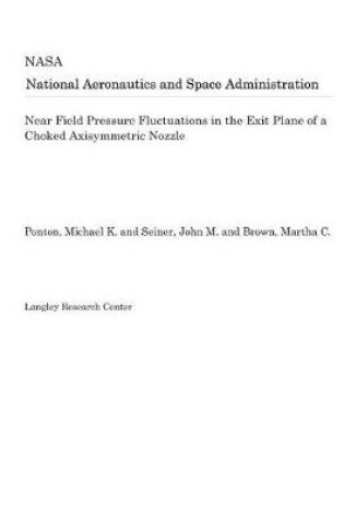 Cover of Near Field Pressure Fluctuations in the Exit Plane of a Choked Axisymmetric Nozzle