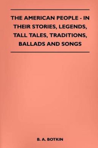 Cover of The American People - In Their Stories, Legends, Tall Tales, Traditions, Ballads And Songs