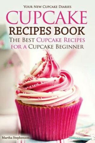 Cover of Cupcake Recipes Book - The Best Cupcake Recipes for a Cupcake Beginner