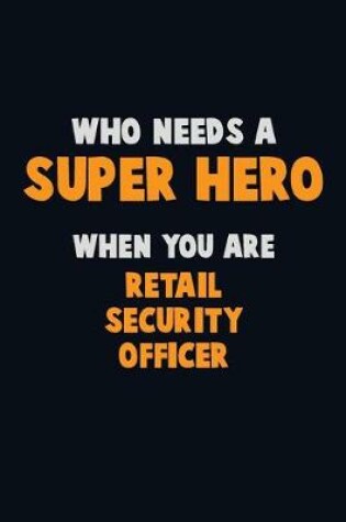 Cover of Who Need A SUPER HERO, When You Are Retail Security Officer