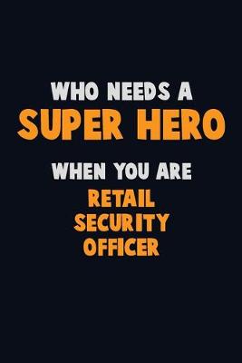 Book cover for Who Need A SUPER HERO, When You Are Retail Security Officer