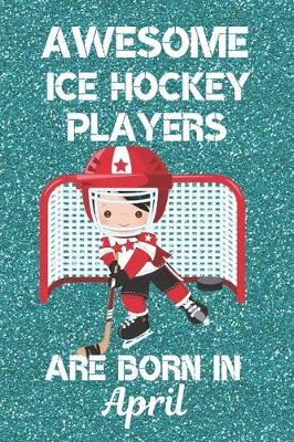 Book cover for Awesome Ice Hockey Players Are Born In April