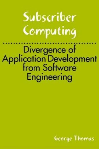 Cover of Subscriber Computing: Divergence of Application Development from Software Engineering