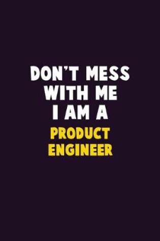 Cover of Don't Mess With Me, I Am A Product Engineer