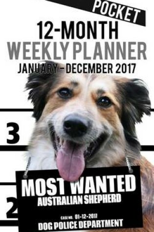 Cover of 2017 Pocket Weekly Planner - Most Wanted Australian Shepherd