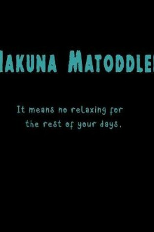 Cover of Hakuna Matoddler It means no relaxing for the rest of your days.