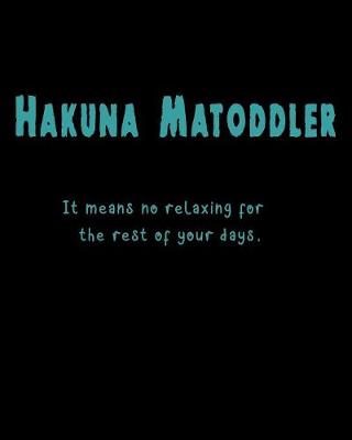 Book cover for Hakuna Matoddler It means no relaxing for the rest of your days.