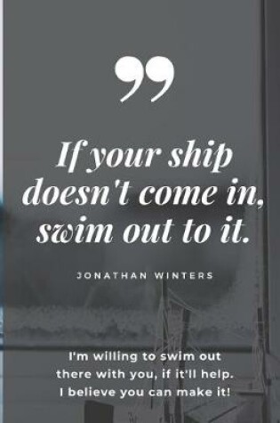 Cover of If your ship doesn't come in, swim out to it. NoteBook