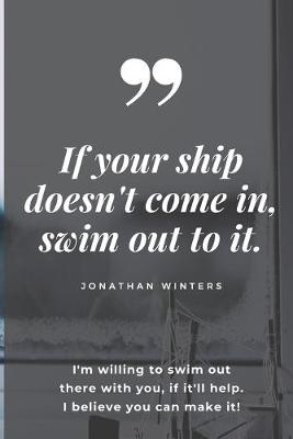 Book cover for If your ship doesn't come in, swim out to it. NoteBook