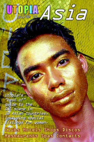 Cover of Utopia Guide to Asia : the Gay and Lesbian Scene in 16 Countries Including Philippines, Sri Lanka, Mongolia and Nepal