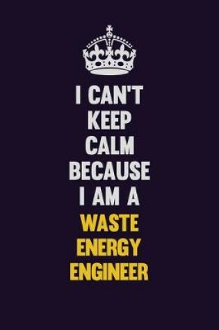 Cover of I Can't Keep Calm Because I Am A Waste Energy Engineer