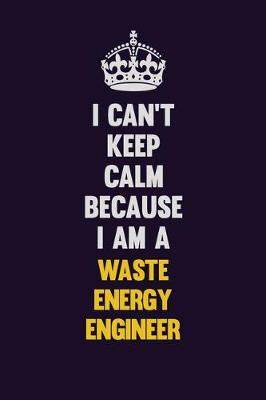 Book cover for I Can't Keep Calm Because I Am A Waste Energy Engineer