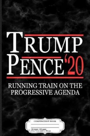 Cover of Trump Pence 2020 Running Train on Progressives Composition Notebook