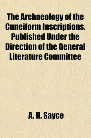 Cover of The Archaeology of the Cuneiform Inscriptions. Published Under the Direction of the General Literature Committee