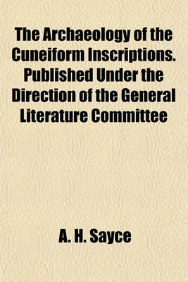 Book cover for The Archaeology of the Cuneiform Inscriptions. Published Under the Direction of the General Literature Committee