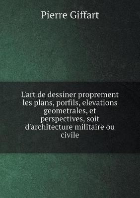 Book cover for L'art de dessiner proprement les plans, porfils, elevations geometrales, et perspectives, soit d'architecture militaire ou civile