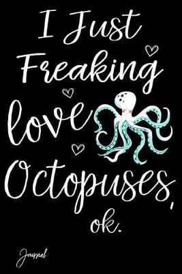 Book cover for I Just Freaking Love Octopuses Ok Journal