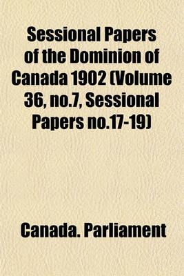 Book cover for Sessional Papers of the Dominion of Canada 1902 (Volume 36, No.7, Sessional Papers No.17-19)