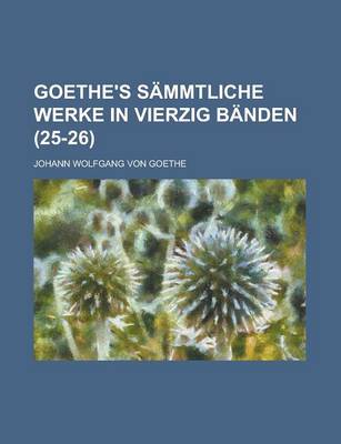 Book cover for Goethe's Sammtliche Werke in Vierzig Banden (25-26)