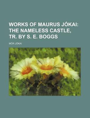 Book cover for Works of Maurus Jokai; The Nameless Castle, Tr. by S. E. Boggs