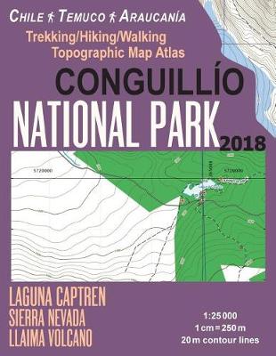 Book cover for Conguillio National Park Trekking/Hiking/Walking Topographic Map Atlas Chile Temuco Araucania Laguna Captren Sierra Nevada Llaima Volcano 1
