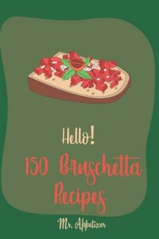 Cover of Hello! 150 Bruschetta Recipes