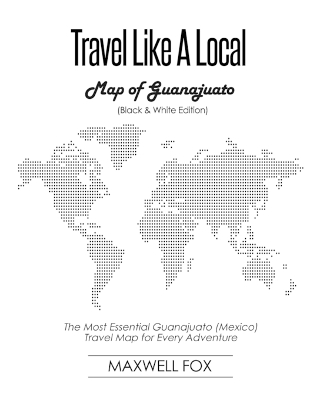 Book cover for Travel Like a Local - Map of Guanajuato (Black and White Edition)