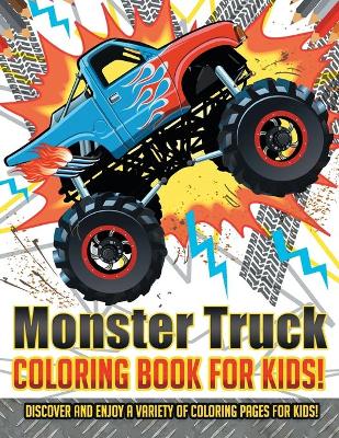 Book cover for Monster Truck Coloring Book For Kids! Discover And Enjoy A Variety Of Coloring Pages For Kids!