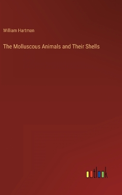 Book cover for The Molluscous Animals and Their Shells