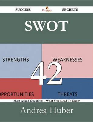 Book cover for Swot 42 Success Secrets - 42 Most Asked Questions on Swot - What You Need to Know