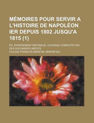 Book cover for Memoires Pour Servir A L'Histoire de Napoleon Ier Depuis 1802 Jusqu'a 1815; Ed. Entierement Refondue. Ouvrage Complete Par Des Documents Inedits (1)