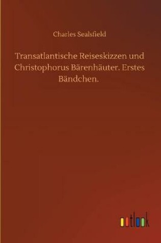 Cover of Transatlantische Reiseskizzen und Christophorus Bärenhäuter. Erstes Bändchen.