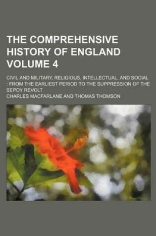 Cover of The Comprehensive History of England Volume 4; Civil and Military, Religious, Intellectual, and Social