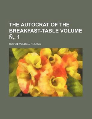 Book cover for The Autocrat of the Breakfast-Table Volume N . 1