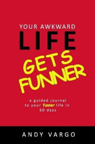 Cover of Your Awkward Life Gets Funner: A Guided Journal To Your Funner Life In 60 Days