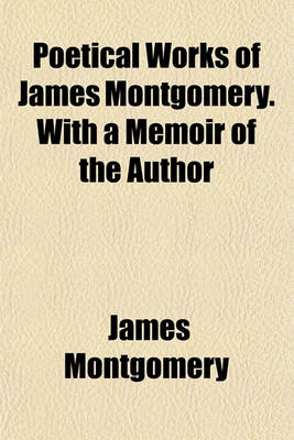 Book cover for Poetical Works of James Montgomery. with a Memoir of the Author