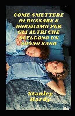 Book cover for Come Smettere Di Russare E Dormiamo Per Gli Altri Che Scelgono Un Sonno Sano