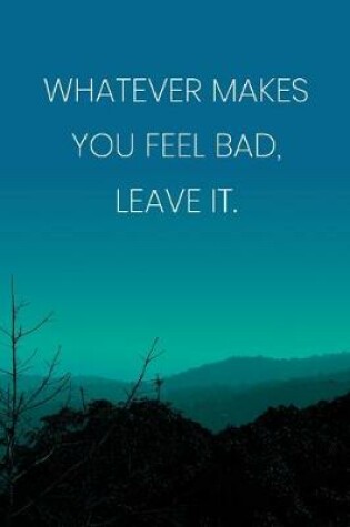 Cover of Inspirational Quote Notebook - 'Whatever Makes You Feel Bad, Leave It.' - Inspirational Journal to Write in - Inspirational Quote Diary